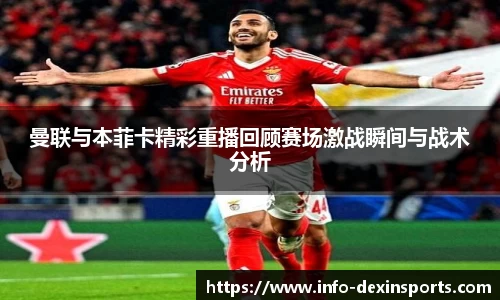 曼联与本菲卡精彩重播回顾赛场激战瞬间与战术分析