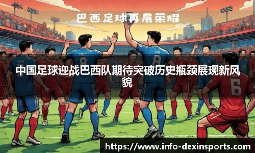 中国足球迎战巴西队期待突破历史瓶颈展现新风貌